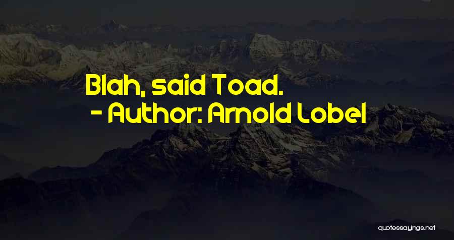 Arnold Lobel Quotes: Blah, Said Toad.