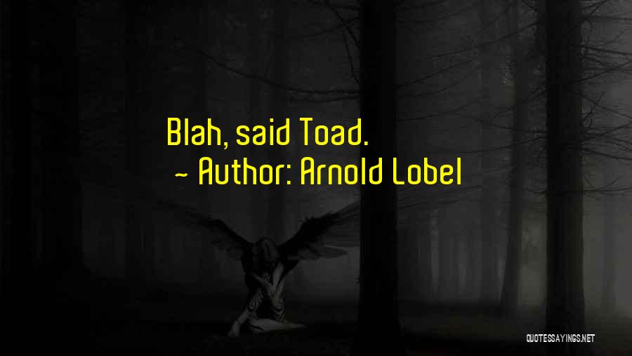 Arnold Lobel Quotes: Blah, Said Toad.