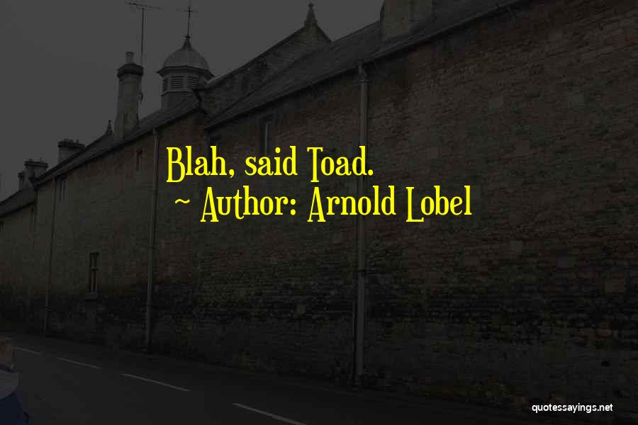 Arnold Lobel Quotes: Blah, Said Toad.