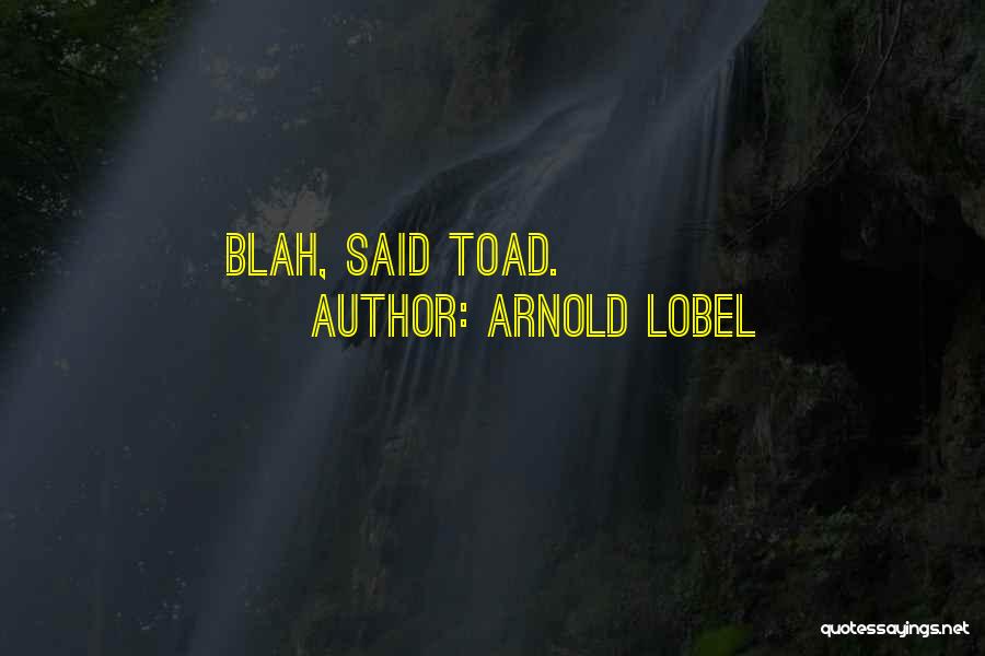 Arnold Lobel Quotes: Blah, Said Toad.