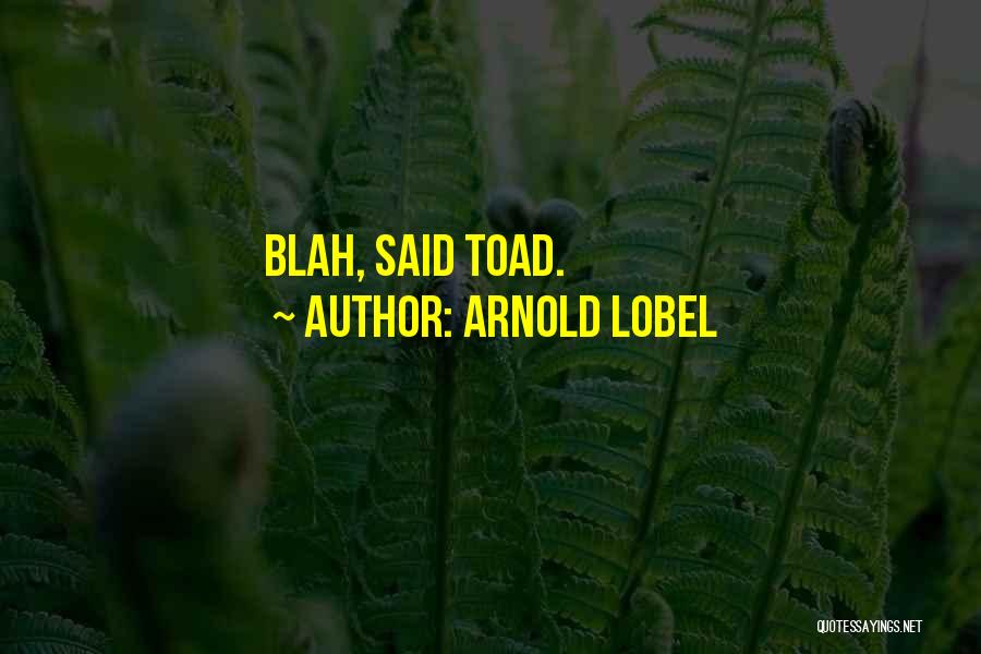 Arnold Lobel Quotes: Blah, Said Toad.