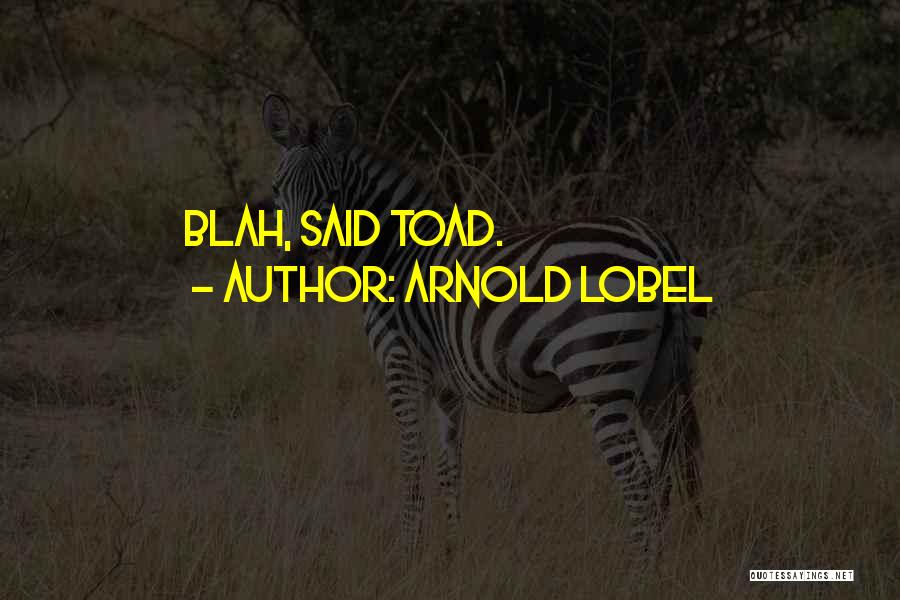 Arnold Lobel Quotes: Blah, Said Toad.