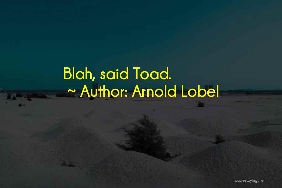 Arnold Lobel Quotes: Blah, Said Toad.