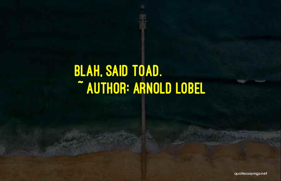 Arnold Lobel Quotes: Blah, Said Toad.