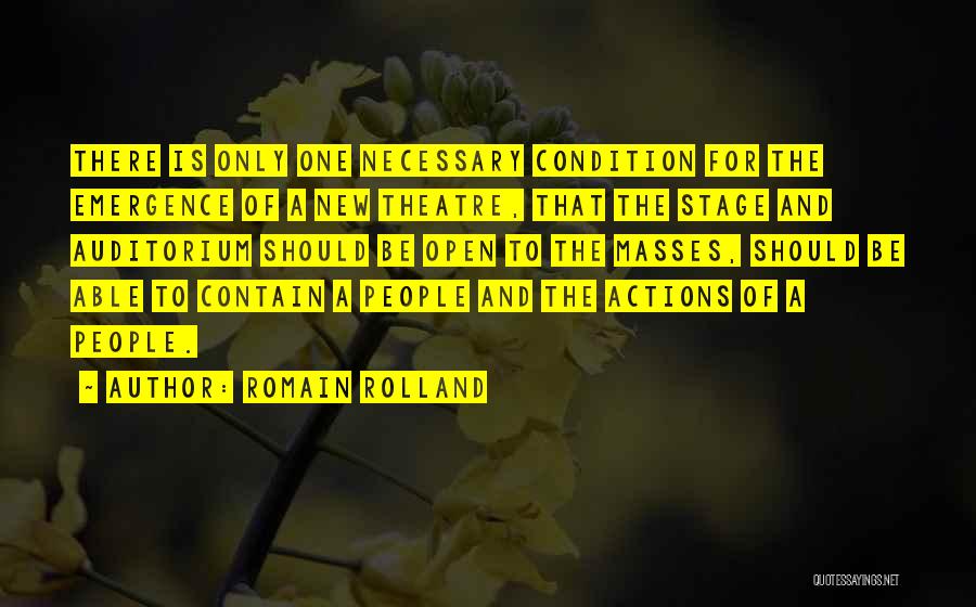 Romain Rolland Quotes: There Is Only One Necessary Condition For The Emergence Of A New Theatre, That The Stage And Auditorium Should Be