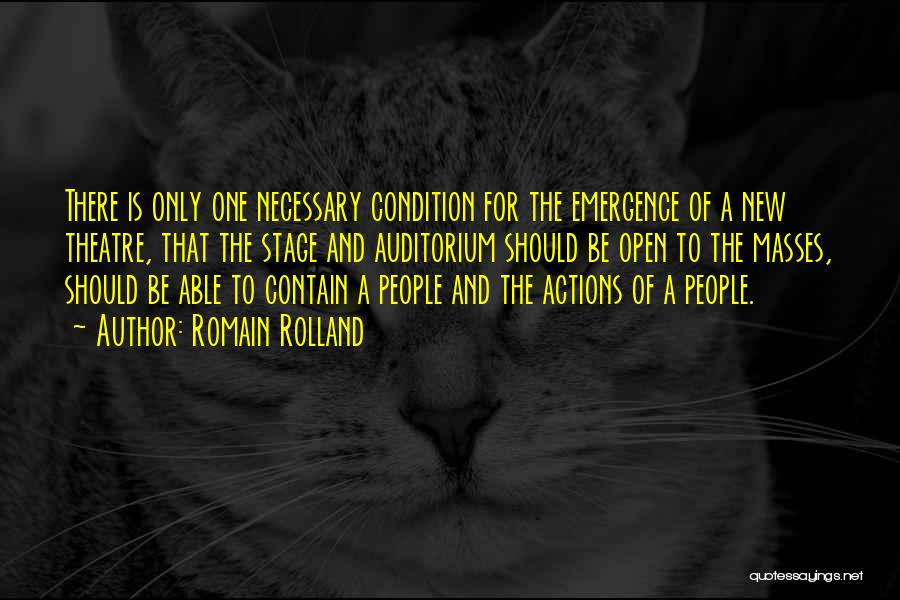 Romain Rolland Quotes: There Is Only One Necessary Condition For The Emergence Of A New Theatre, That The Stage And Auditorium Should Be