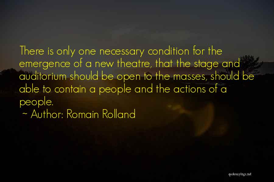 Romain Rolland Quotes: There Is Only One Necessary Condition For The Emergence Of A New Theatre, That The Stage And Auditorium Should Be