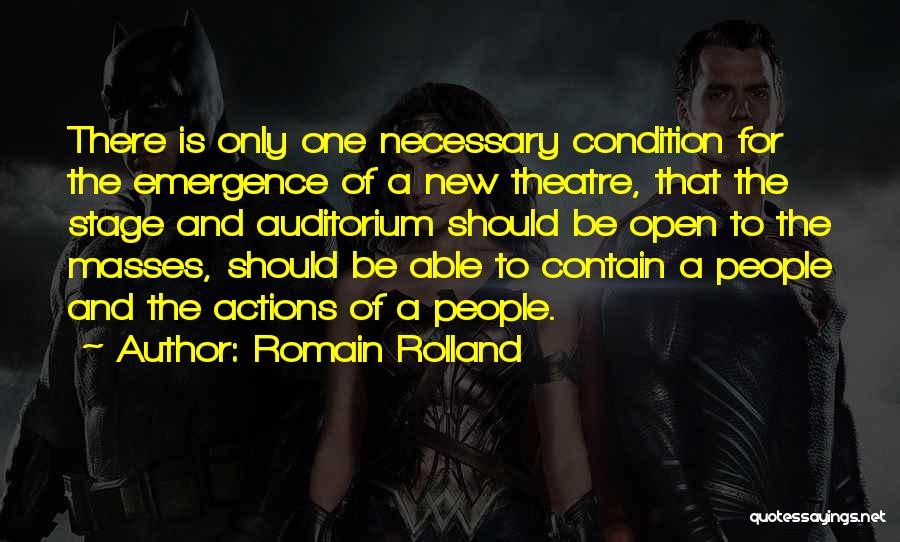 Romain Rolland Quotes: There Is Only One Necessary Condition For The Emergence Of A New Theatre, That The Stage And Auditorium Should Be