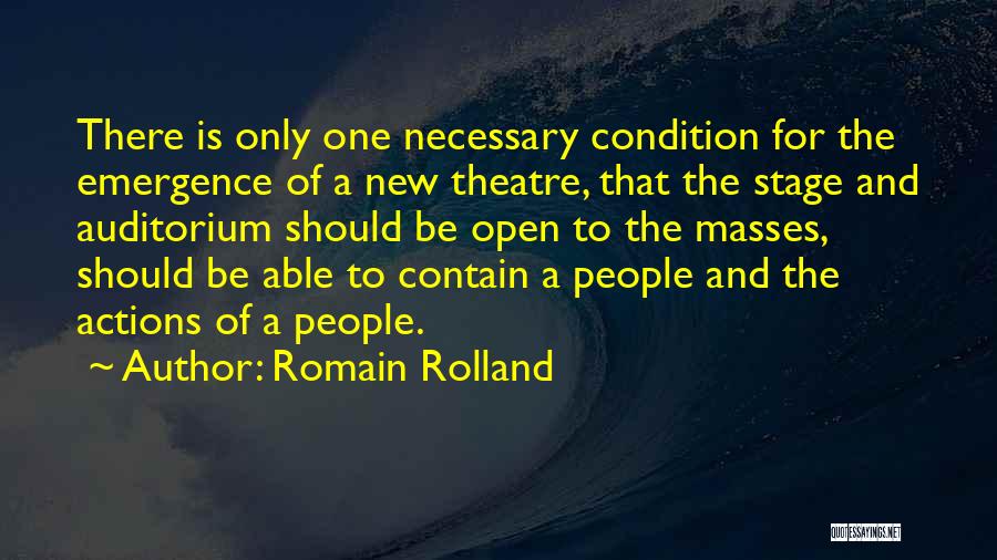 Romain Rolland Quotes: There Is Only One Necessary Condition For The Emergence Of A New Theatre, That The Stage And Auditorium Should Be