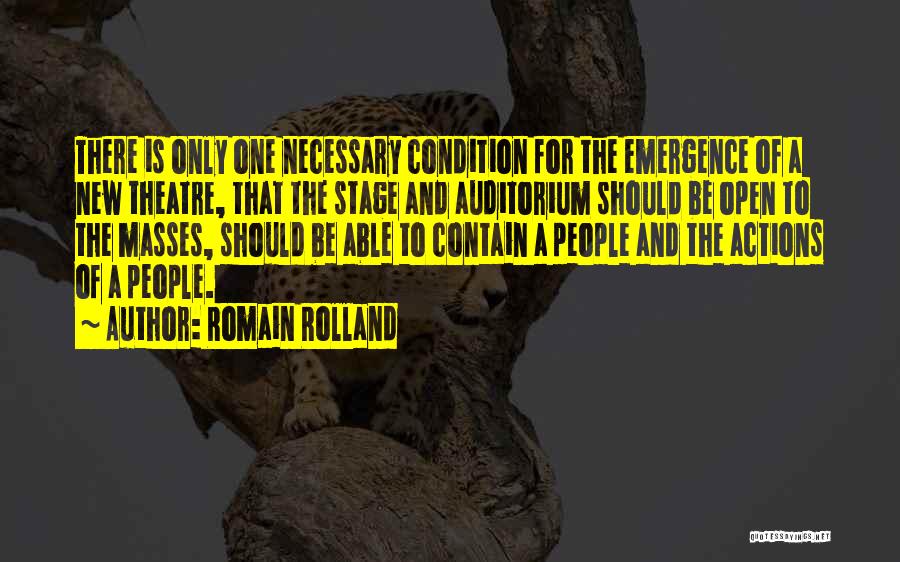 Romain Rolland Quotes: There Is Only One Necessary Condition For The Emergence Of A New Theatre, That The Stage And Auditorium Should Be