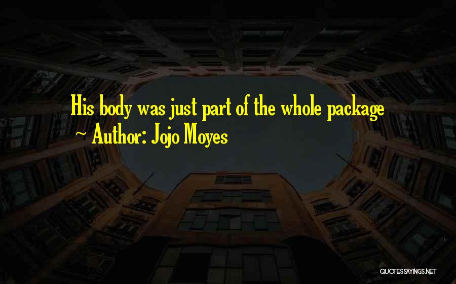 Jojo Moyes Quotes: His Body Was Just Part Of The Whole Package