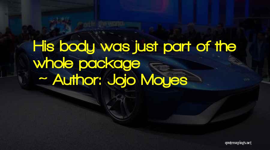 Jojo Moyes Quotes: His Body Was Just Part Of The Whole Package