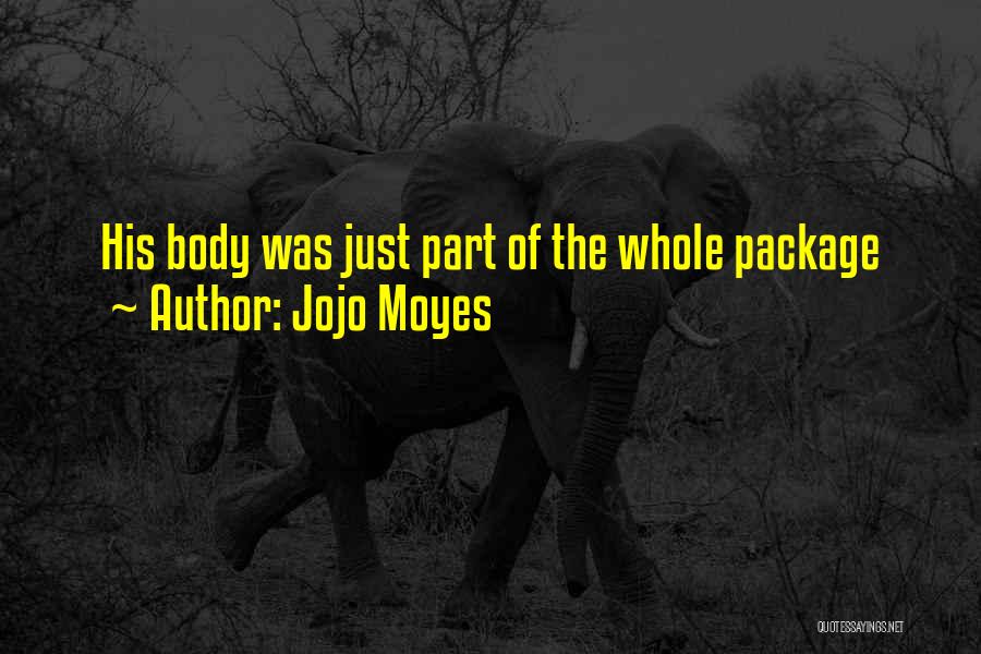 Jojo Moyes Quotes: His Body Was Just Part Of The Whole Package