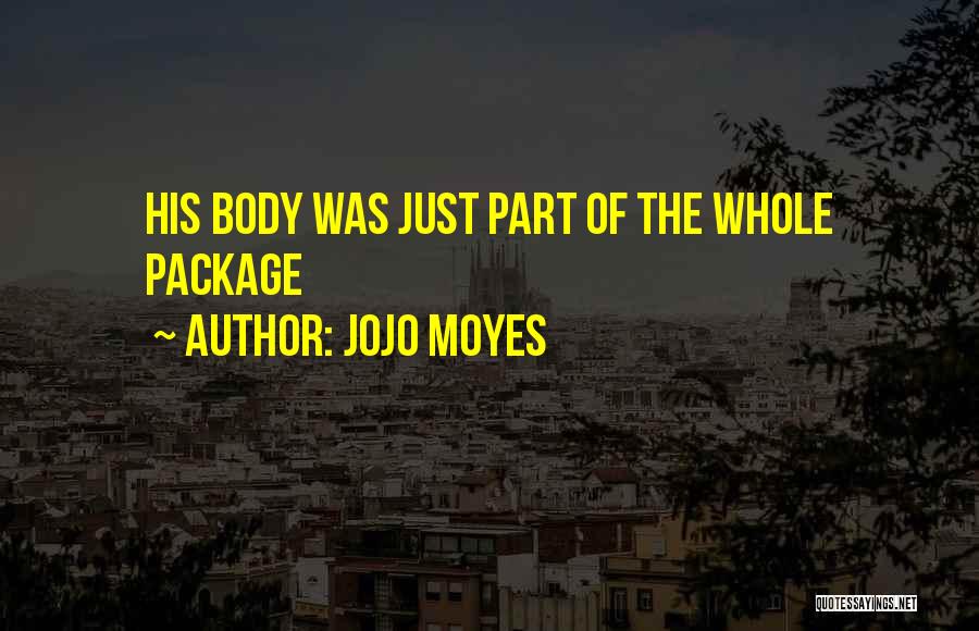 Jojo Moyes Quotes: His Body Was Just Part Of The Whole Package