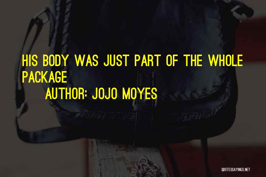 Jojo Moyes Quotes: His Body Was Just Part Of The Whole Package
