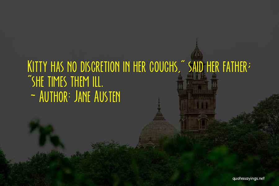 Jane Austen Quotes: Kitty Has No Discretion In Her Coughs, Said Her Father; She Times Them Ill.