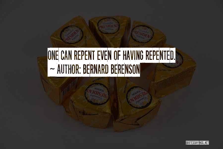 Bernard Berenson Quotes: One Can Repent Even Of Having Repented.