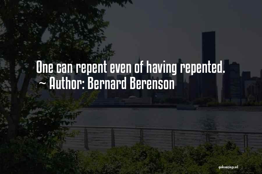 Bernard Berenson Quotes: One Can Repent Even Of Having Repented.