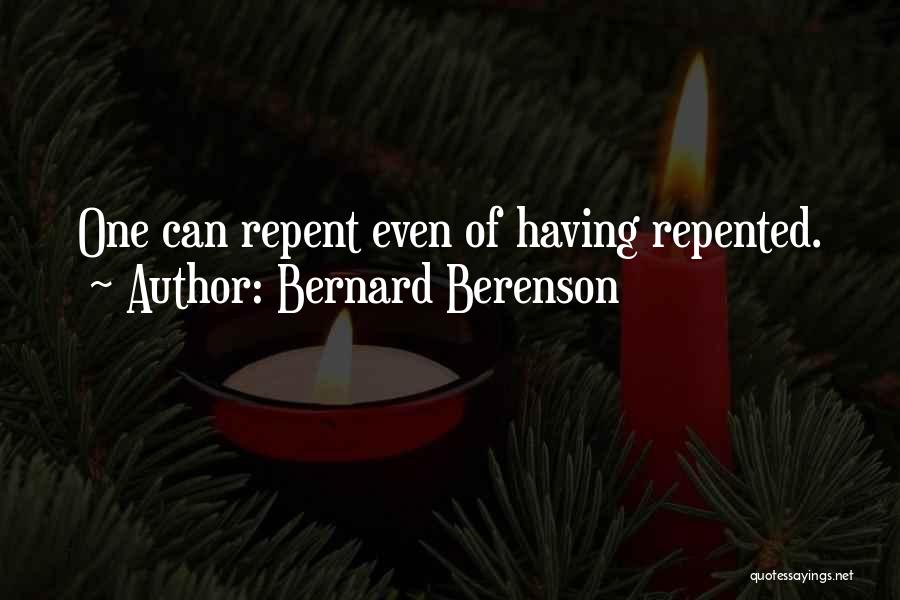 Bernard Berenson Quotes: One Can Repent Even Of Having Repented.