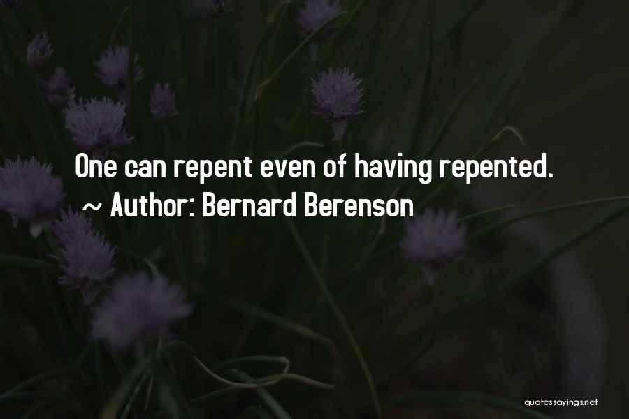 Bernard Berenson Quotes: One Can Repent Even Of Having Repented.