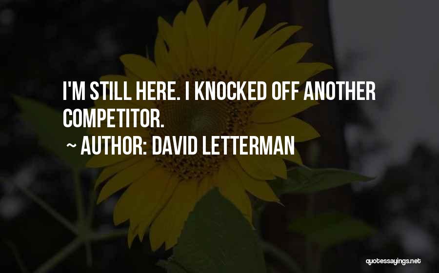David Letterman Quotes: I'm Still Here. I Knocked Off Another Competitor.