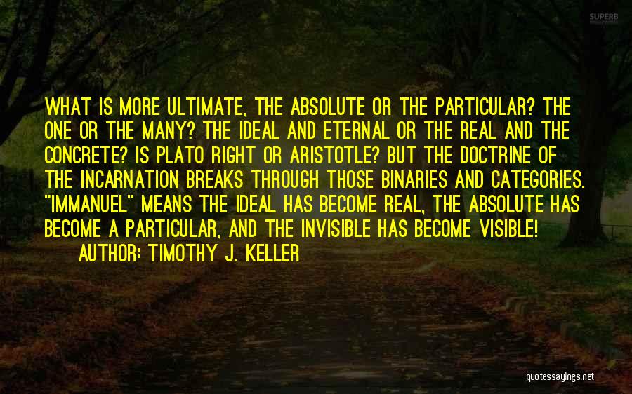 Timothy J. Keller Quotes: What Is More Ultimate, The Absolute Or The Particular? The One Or The Many? The Ideal And Eternal Or The