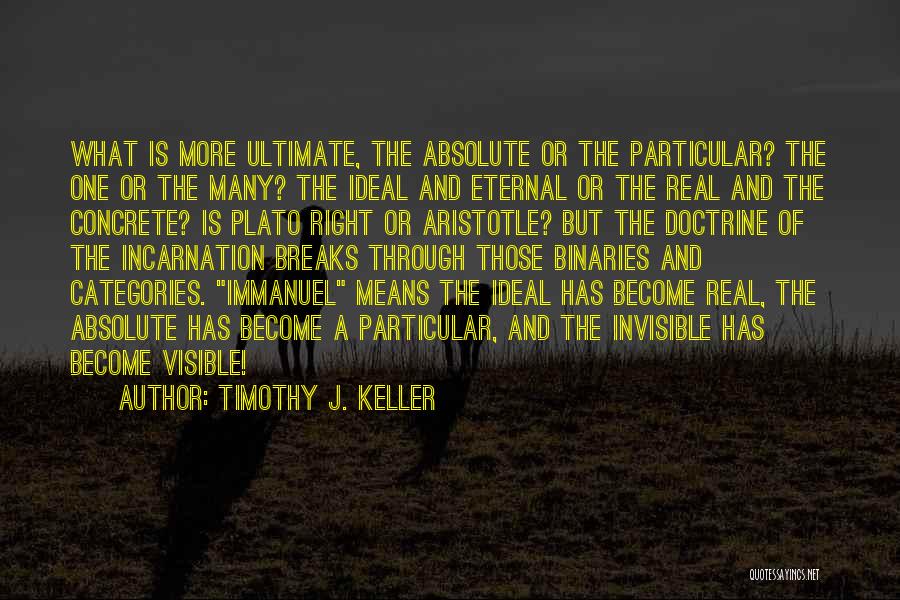 Timothy J. Keller Quotes: What Is More Ultimate, The Absolute Or The Particular? The One Or The Many? The Ideal And Eternal Or The