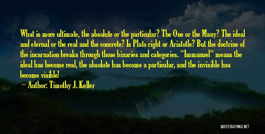 Timothy J. Keller Quotes: What Is More Ultimate, The Absolute Or The Particular? The One Or The Many? The Ideal And Eternal Or The