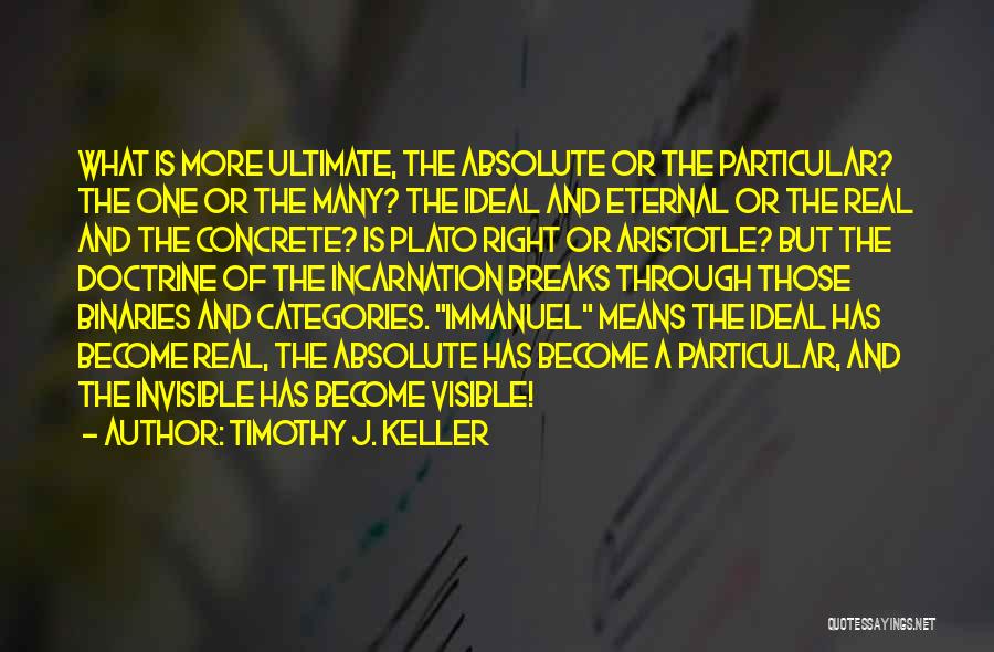 Timothy J. Keller Quotes: What Is More Ultimate, The Absolute Or The Particular? The One Or The Many? The Ideal And Eternal Or The