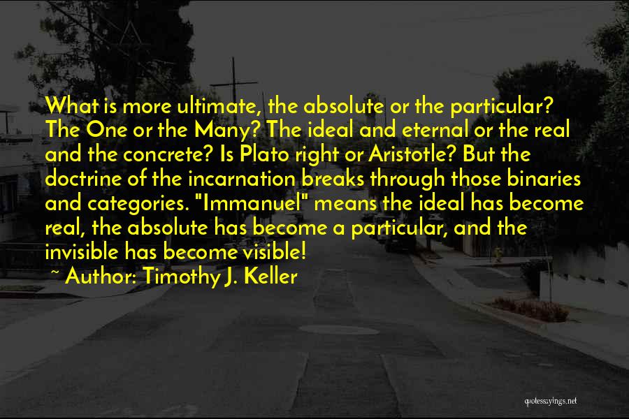 Timothy J. Keller Quotes: What Is More Ultimate, The Absolute Or The Particular? The One Or The Many? The Ideal And Eternal Or The