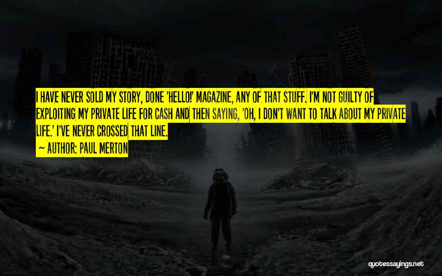 Paul Merton Quotes: I Have Never Sold My Story, Done 'hello!' Magazine, Any Of That Stuff. I'm Not Guilty Of Exploiting My Private