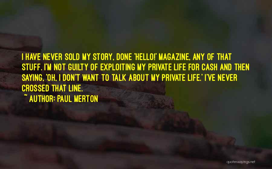 Paul Merton Quotes: I Have Never Sold My Story, Done 'hello!' Magazine, Any Of That Stuff. I'm Not Guilty Of Exploiting My Private