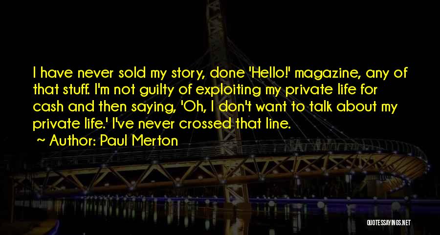 Paul Merton Quotes: I Have Never Sold My Story, Done 'hello!' Magazine, Any Of That Stuff. I'm Not Guilty Of Exploiting My Private