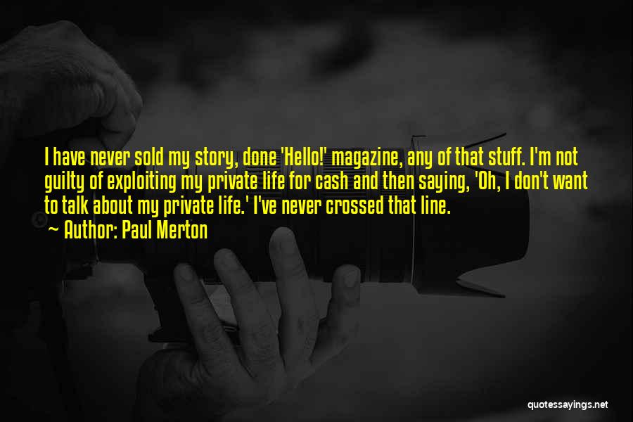 Paul Merton Quotes: I Have Never Sold My Story, Done 'hello!' Magazine, Any Of That Stuff. I'm Not Guilty Of Exploiting My Private