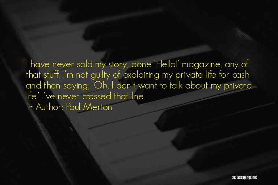 Paul Merton Quotes: I Have Never Sold My Story, Done 'hello!' Magazine, Any Of That Stuff. I'm Not Guilty Of Exploiting My Private