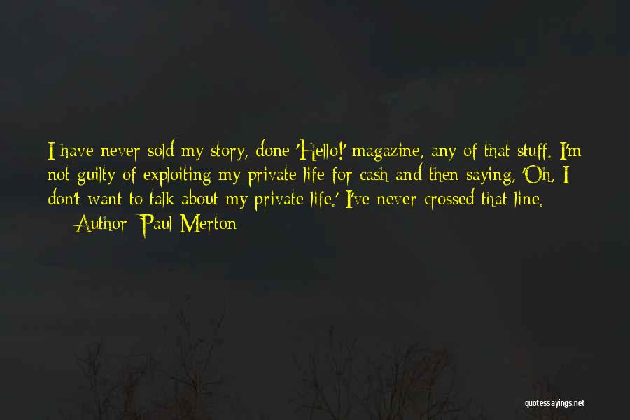 Paul Merton Quotes: I Have Never Sold My Story, Done 'hello!' Magazine, Any Of That Stuff. I'm Not Guilty Of Exploiting My Private