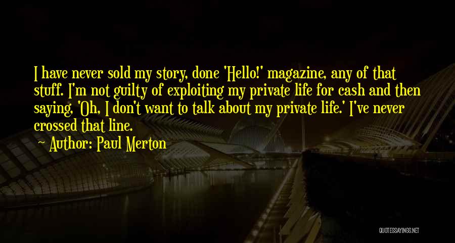 Paul Merton Quotes: I Have Never Sold My Story, Done 'hello!' Magazine, Any Of That Stuff. I'm Not Guilty Of Exploiting My Private