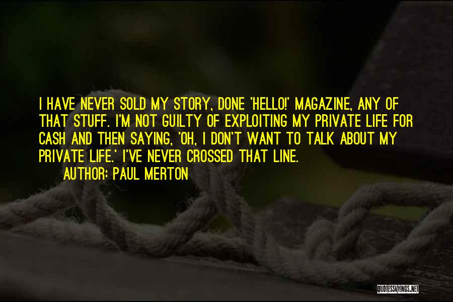 Paul Merton Quotes: I Have Never Sold My Story, Done 'hello!' Magazine, Any Of That Stuff. I'm Not Guilty Of Exploiting My Private