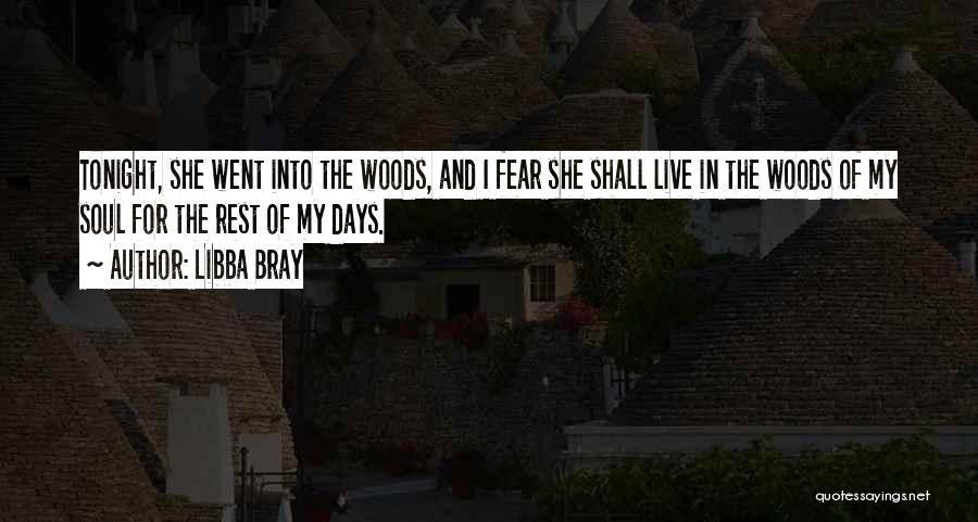 Libba Bray Quotes: Tonight, She Went Into The Woods, And I Fear She Shall Live In The Woods Of My Soul For The