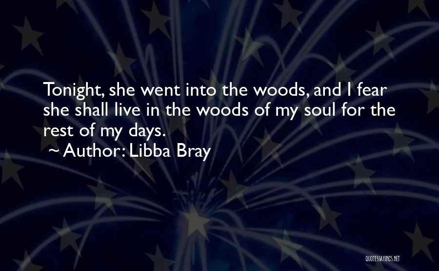 Libba Bray Quotes: Tonight, She Went Into The Woods, And I Fear She Shall Live In The Woods Of My Soul For The