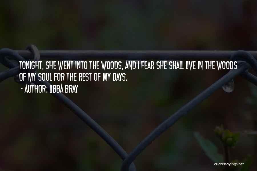 Libba Bray Quotes: Tonight, She Went Into The Woods, And I Fear She Shall Live In The Woods Of My Soul For The