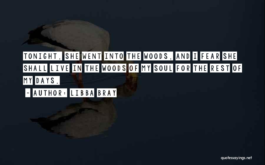 Libba Bray Quotes: Tonight, She Went Into The Woods, And I Fear She Shall Live In The Woods Of My Soul For The