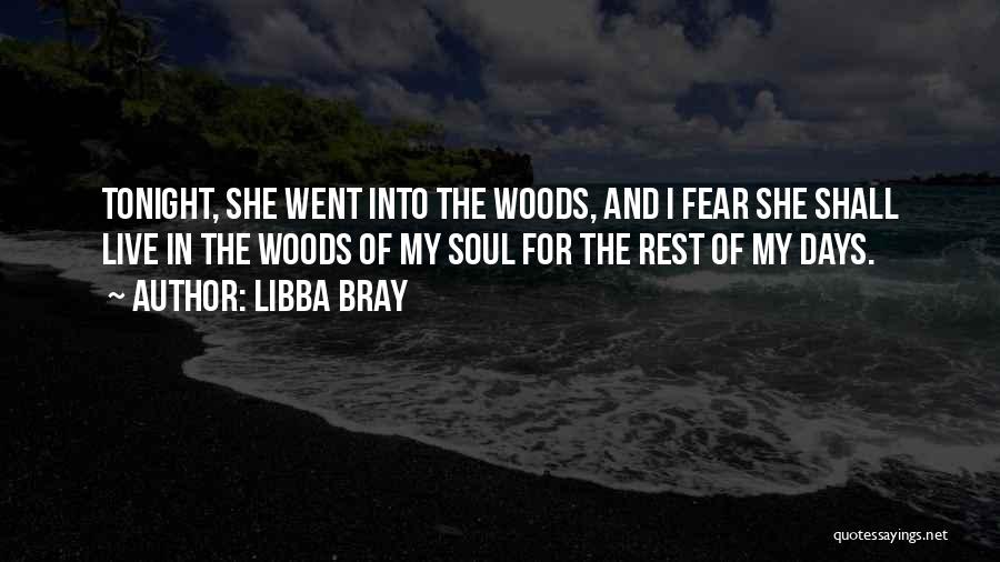 Libba Bray Quotes: Tonight, She Went Into The Woods, And I Fear She Shall Live In The Woods Of My Soul For The