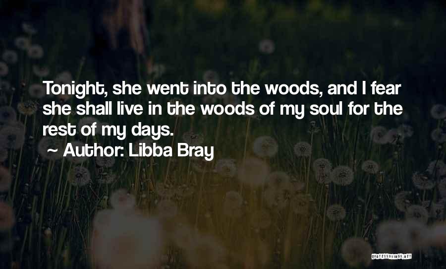 Libba Bray Quotes: Tonight, She Went Into The Woods, And I Fear She Shall Live In The Woods Of My Soul For The