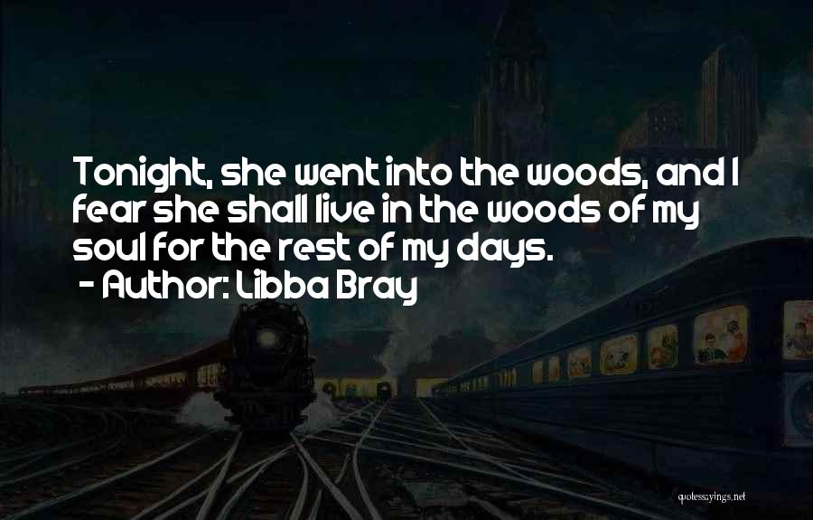 Libba Bray Quotes: Tonight, She Went Into The Woods, And I Fear She Shall Live In The Woods Of My Soul For The