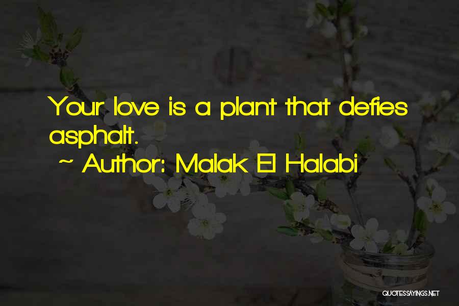 Malak El Halabi Quotes: Your Love Is A Plant That Defies Asphalt.