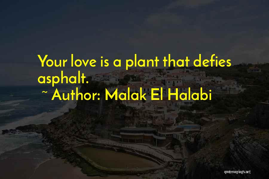 Malak El Halabi Quotes: Your Love Is A Plant That Defies Asphalt.