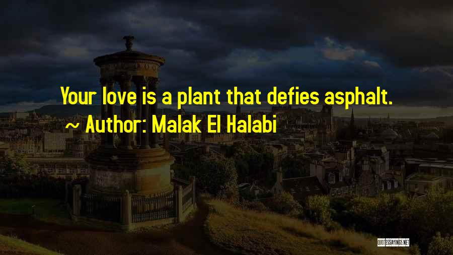 Malak El Halabi Quotes: Your Love Is A Plant That Defies Asphalt.