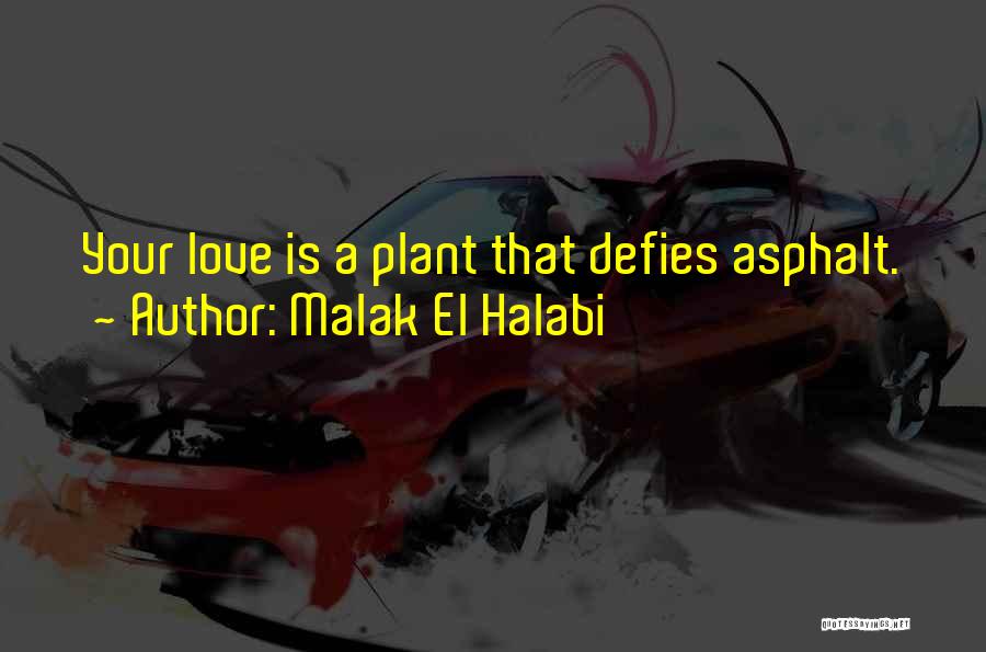 Malak El Halabi Quotes: Your Love Is A Plant That Defies Asphalt.