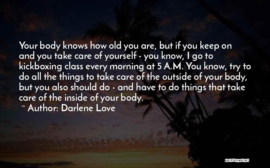 Darlene Love Quotes: Your Body Knows How Old You Are, But If You Keep On And You Take Care Of Yourself - You